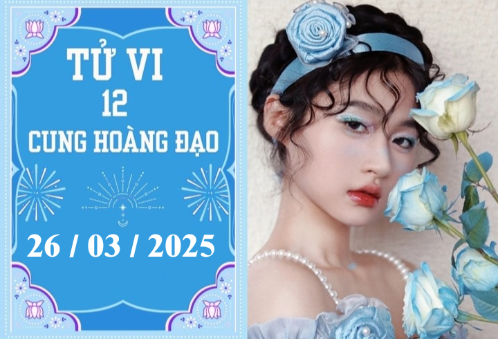 Tử vi 12 cung hoàng đạo ngày 26/03: Cự Giải nóng vội, Song Ngư khó khăn