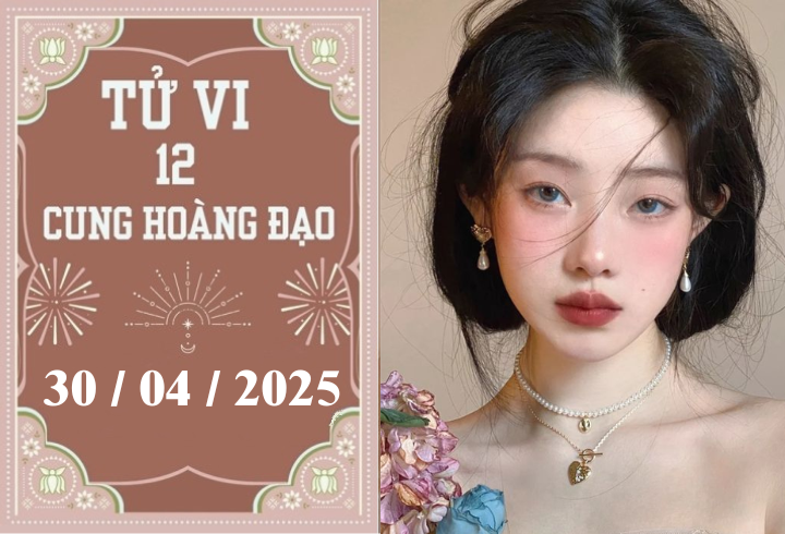 Tử vi 12 cung hoàng đạo ngày 30/04: Cự Giải phát triển, Thiên Bình khởi sắc