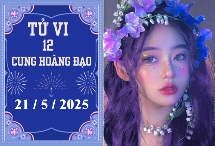 Tử vi 12 cung hoàng đạo ngày 21/5: Sư Tử chậm trễ, Nhân Mã thuận lợi